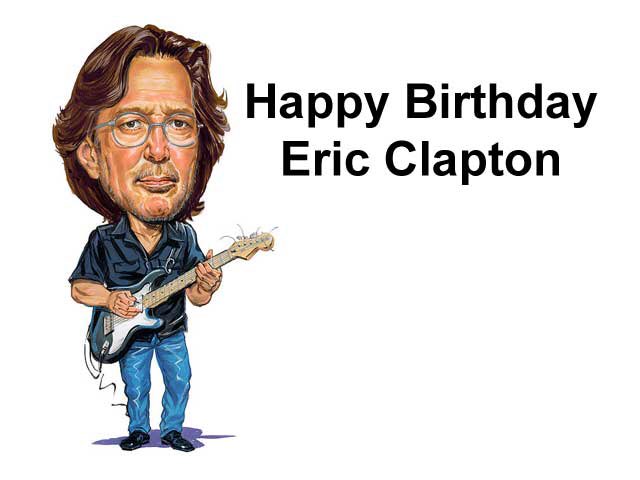 Happy Birthday Eric Clapton, March 30
 