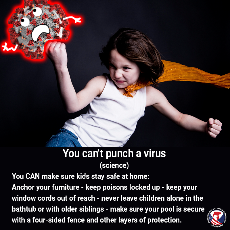 A girl in a gold cape punching a covid19 virus in its stupid face. The text reads - You can't punch a virus, you can keep kids safe at home. Anchor your furniture. Keep your window cords up away from kids. Keep poisons locked up. Make sure you have a four-sided fence around your pool. Never leave your kids alone in the tub.
