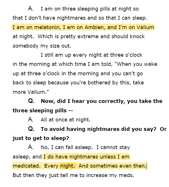 "I am on three sleeping pills at night so that I don't have nightmares and so that I can sleep."The sleeping pills - melatonin, Ambien, Valium (all at once )
