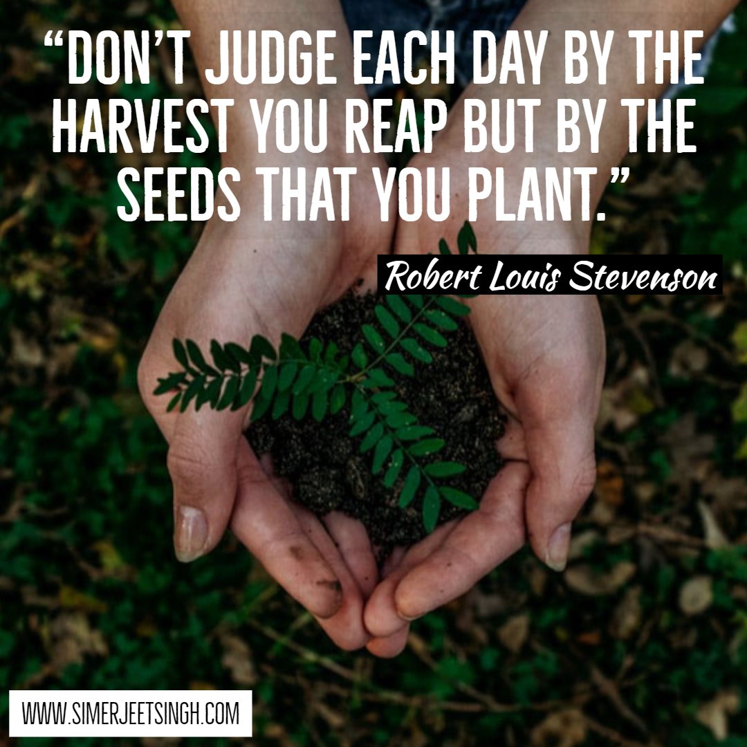 'Don't judge each day by the harvest you reap but by the seeds that you plant.'

#Quotesthatinspire #simerjeetsinghquotes #quotestoliveby #quotesoflife #inspirationalquotes #Quotesoftheday #quotesaboutlife #QuarantineLife #StayAtHome