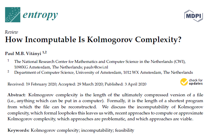 Entropy_MDPI's tweet image. #mdpientropy &quot;How Incomputable Is Kolmogorov Complexity?&quot; by Paul M.B. Vitányi mdpi.com/1099-4300/22/4…

#Kolmogorovcomplexity
#incomputability
#feasibility