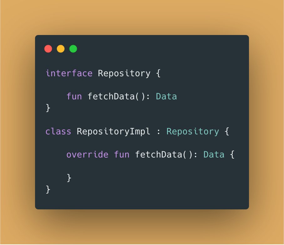 interface Repository {
    
    fun fetchData(): Data
}

class RepositoryImpl : Repository {
  
    override fun fetchData(): Data {
      
    }
}