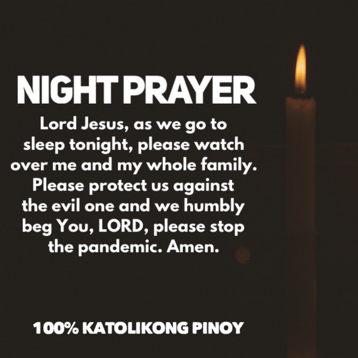 Lord Jesus, as we go to sleep tonight, please watch over me and my whole family. Please protect us against the evil one and we humbly beg You, LORD, please stop the pandemic. Amen.