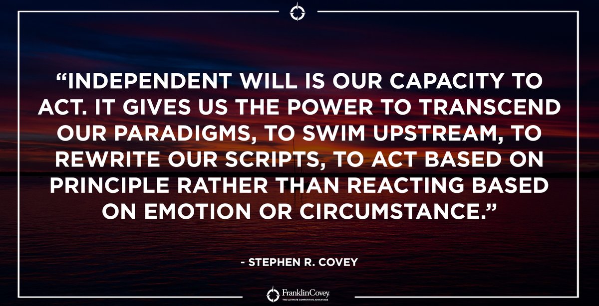 franklincovey's tweet photo. "Independent will is our capacity to act. It give us the power to transcend our paradigms, to swim upstream, to rewrite our scripts, to act based on principle rather than reacting based on emotion or circumstance." - Stephen R. Covey #proactive #action #paradigms #QOTD https://t.co/pfU87eXV13