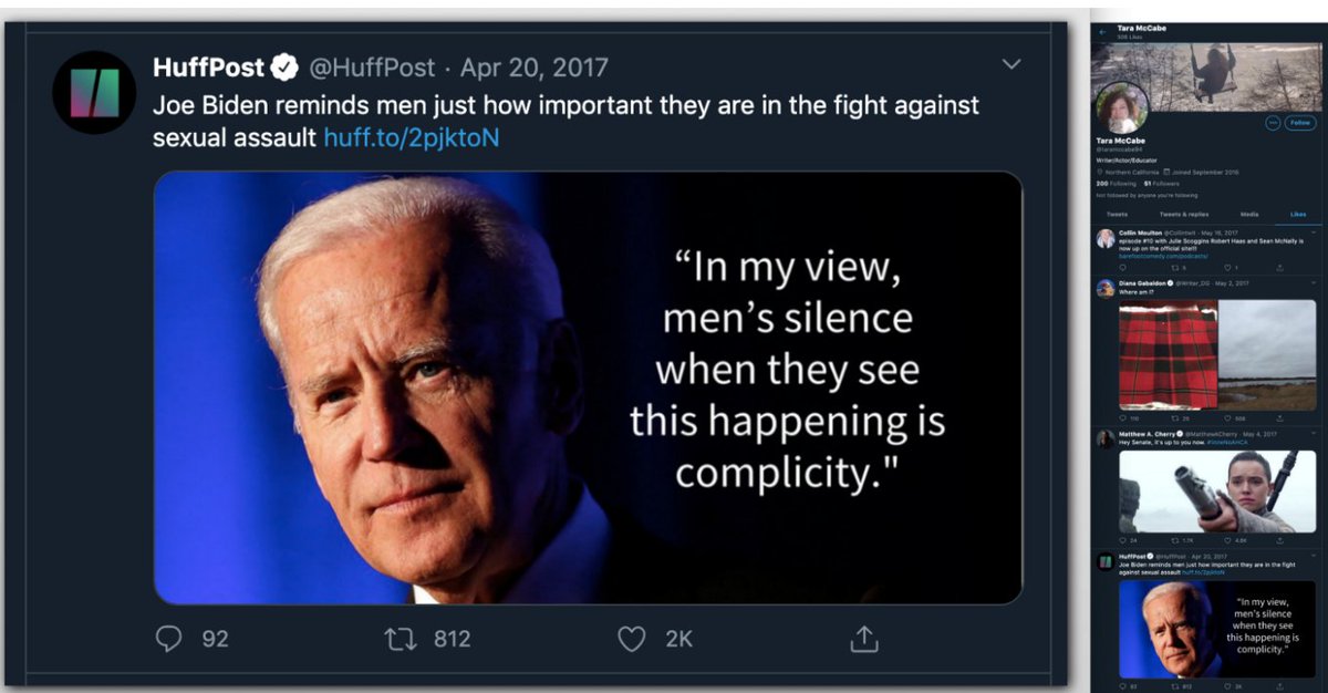 It doesn't end there though. In April of 2017, Tara Reade liked a post by the  @HuffPost praising Joe Biden for encouraging men to take responsibility in ending sexual assault. ( https://www.huffpost.com/entry/joe-biden-reminds-men-just-how-important-they-are-in-the-fight-against-sexual-assault_n_58f8b212e4b0cb086d7e766f?ncid=tweetlnkushpmg00000067) (thread)