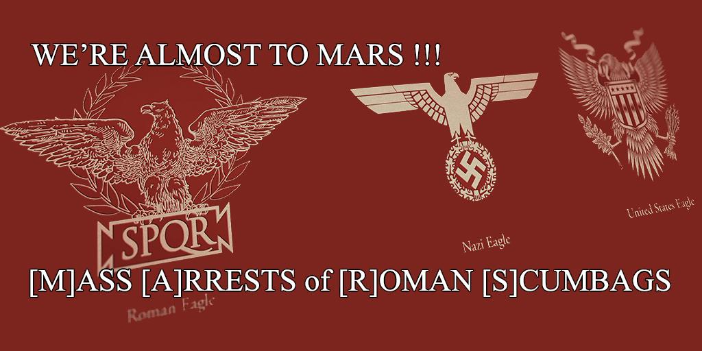 5:5 WE'RE ALMOST TO M.A.R.S.[M]ass [A]rrests of [R]oman [S]cumbagsThey have infected every single part of our existence and now they're about to meet their maker.Hope the money was worth it.