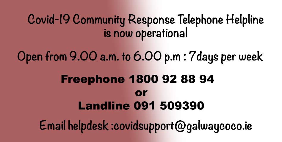 Killimordaly GAA (@killimordalygaa) on Twitter photo The Covid-19 Community Response Telephone Helpline is now operational. Available from 9.00 a.m. to 6.00 p.m. 7 days per week.There is a Freephone number:1800 92 88 94 or Landline 091 509390. The e-mail help desk is covidsupport@galwaycoco.ie.
Please share with friends and family. The Covid-19 Community Response Telephone Helpline is now operational. Available from 9.00 a.m. to 6.00 p.m. 7 days per week.There is a Freephone number:1800 92 88 94 or Landline 091 509390. The e-mail help desk is covidsupport@galwaycoco.ie.
Please share with friends and family.