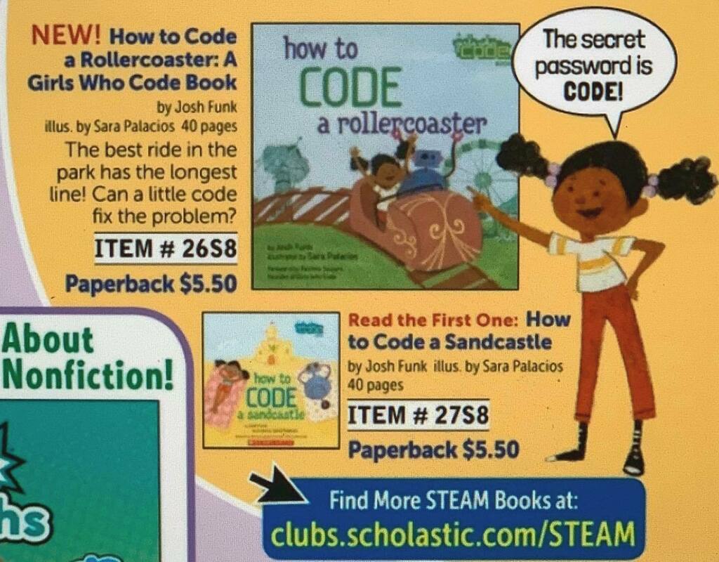 joshfunkbooks's tweet photo. It never gets old, seeing a book I worked on in the Scholastic Book Club Flyer. Now *both* HOW TO CODE books are now available there!
.
Thanks for the heads up @amstephens_!
.
#coding #code #howtocodearollercoaster #howtocodeasandcastle #howtocode #girls… https://t.co/BN5GTJ0gU2 https://t.co/uSaGOLeJjN