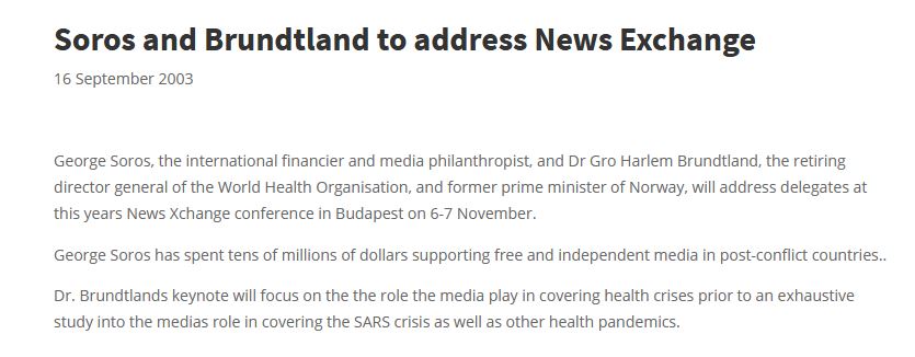 5.) In 2003, Brundtland & Soros hosted a conference in Budapest, where they "focused on the role the media plays in covering health crises, prior to an exhaustive study into the medias role in covering the SARS crisis as well as other health pandemics"