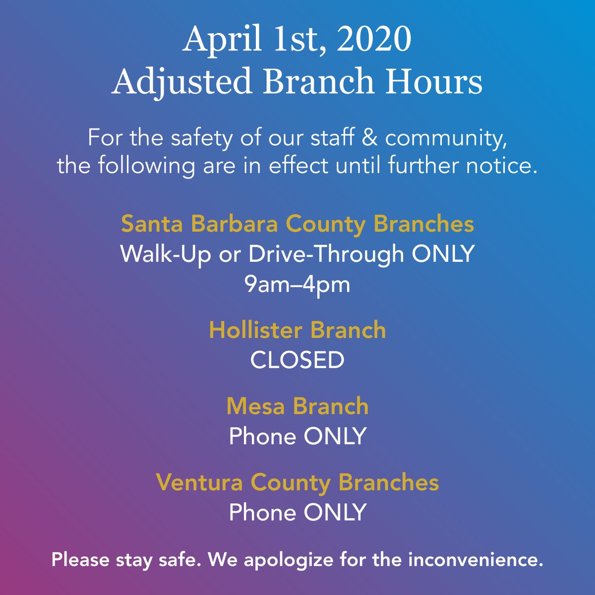 Adjusted Branch hours until further notice. Ventura County &amp; Mesa branch lobbies are closed, but staff is available to assist via phone. Santa Barbara County branches will offer Walk-Up or Drive-Thru service only, 9am-4pm. Casa Dorinda, Hollister, Maravilla &amp; Samarkand are closed