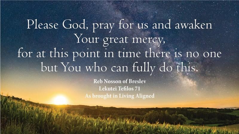 rabbigartner's tweet photo. #LivingAligned Awaken--Your Great Mercy #selfhelp #motivationalquotes: "Please God, pray for us and awaken Your great mercy, for at this point in time there is no one but You who can fully do this." excerpted from Living Aligned by Rabbi Baruch Gartne... https://t.co/CV4CRlYZmb https://t.co/a2nwCF3xgf