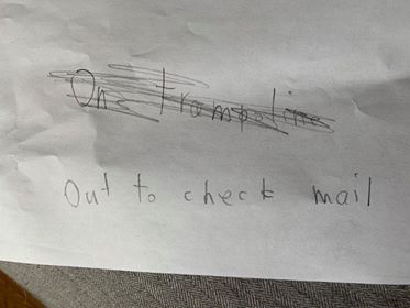 10 mins later, the door opens again and the note is retrieved surreptitiously.A new note appears moments later, "trampoline" scratched out and "Out to check the mail" scrawled beneath it.How is he so little and so big at the same time? 2/5