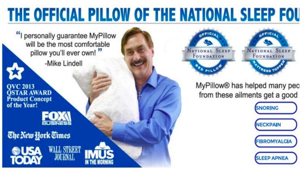 One California class action alleged that MyPillow and Mr. Lindell:* falsely called himself a “sleep expert” in infomercials.* ran deceptive ads with bogus major media endorsements.Screenshots from the lawsuit.