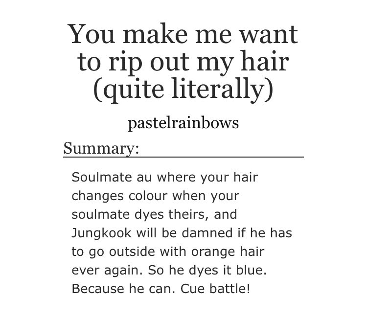 ➳「 you make me want to rip out my hair (quite literally) 」‧₊˚࿐< link:  http://archiveofourown.org/works/7723180  >♡︎ - based on hair colours♡︎ - min likes bright colours (on his head)♡︎ - kook is not amused♡︎ - fluff and humor♡︎ - this made me laugh a lot, specially the ending
