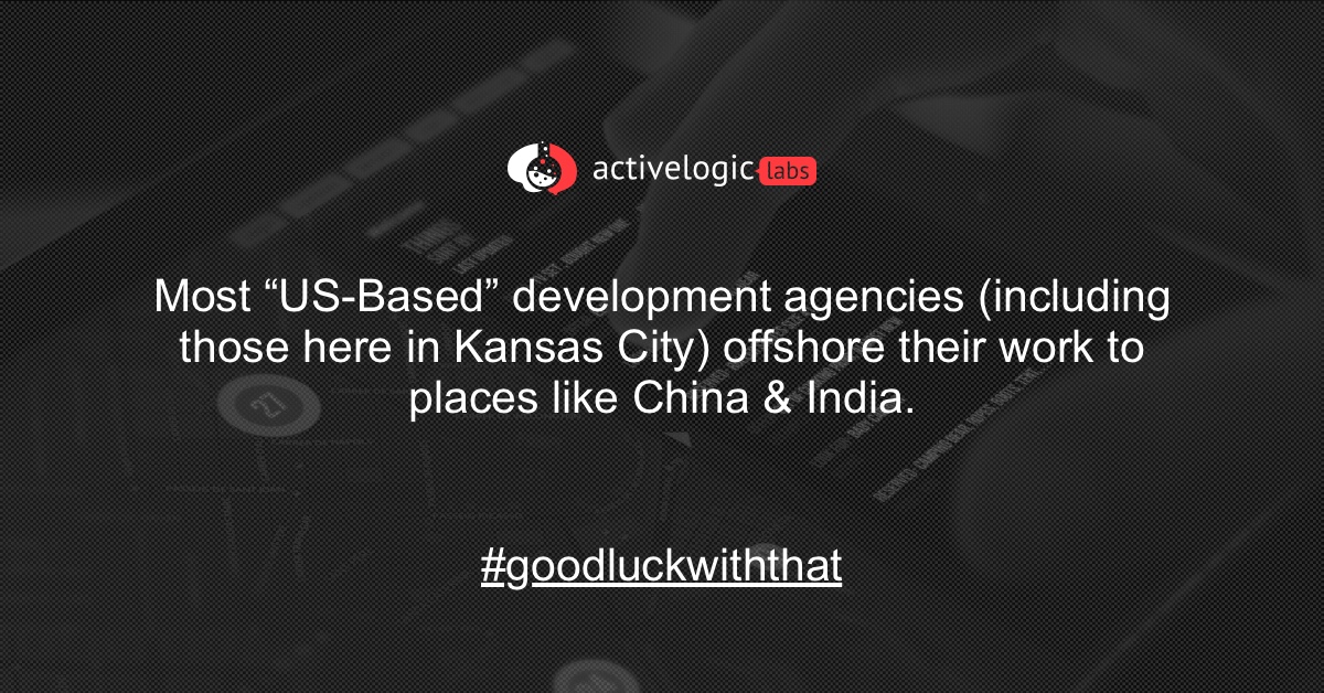 active_logic's tweet image. MOST "US-Based" development agencies (including those here in Kansas City) offshore their work to places like China &amp;amp; India. #goodluckwiththat 

#theresabetterway #technology #innovation
