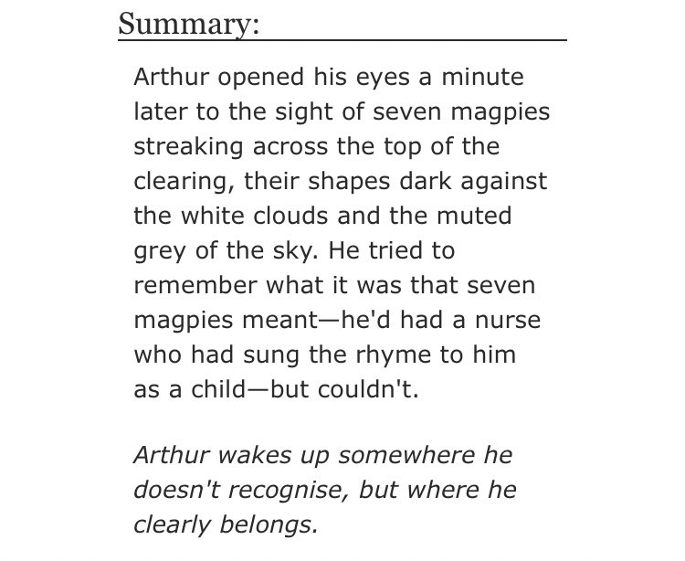 • Seven Magpies by syllic   - merlin/arthur  - Rated E  - canon era/au, role reversals (Royal!Merlin and Servant!Arthur)  - 33,448 words https://archiveofourown.org/works/55307 