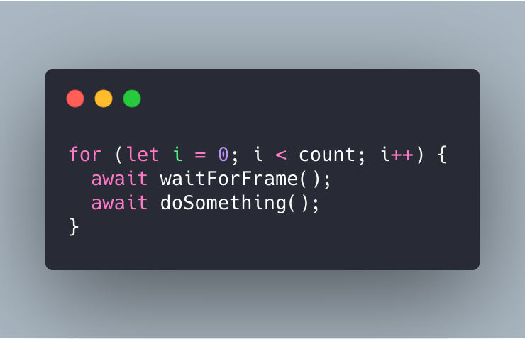 waitForFrame: a little async utility to wait for an animation frame

You can then use animation frames as a scheduler to prevent locking the UI while doing a number of async operations