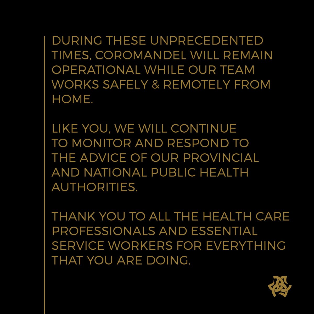 During these unprecedented times, Coromandel will remain operational while our team works safely &amp; remotely from home. Thank you to all the health care professionals and essential service workers for everything that you are doing.