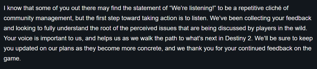 It can be a rough time when we don't have specific plans or next steps to share with you on the feedback you care most about. You feel it. I feel it. We all feel it.Never forget: We're in this for the long run, and want what's best for Destiny 2. Seasons, Trials, Security, etc.