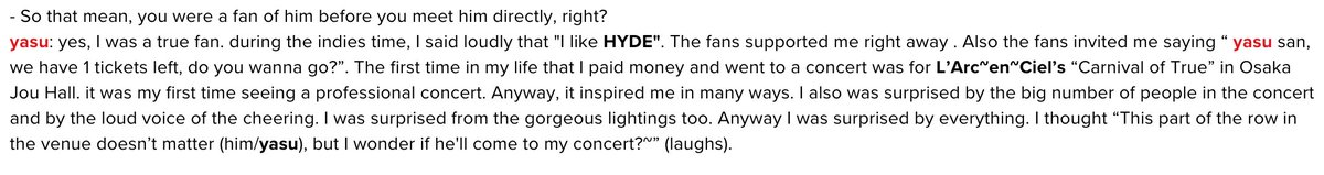 [From Monthly VAMPS vol.02]y: I was a true fan. during the indies time, I said loudly that "I like HYDE". The fans supported me right away. Also, the fans invited me saying “yasu san, we have 1 ticket left, do you wanna go?”.