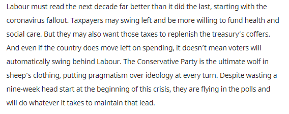 3/6Coronavirus might swing Britain left, or it may not. But even if it does, that doesn't mean voters will turn to Labour. Tories are leopards in chameleons' clothing – successful at appearing to change, even if they never do actually change their spots. https://labourlist.org/2020/04/labours-new-leader-must-read-the-next-decade-far-better-than-the-last/