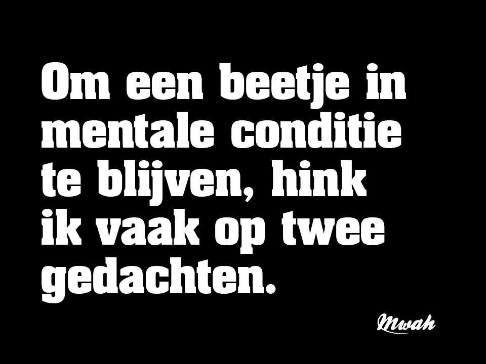 *Om een beetje in mentale conditie te blijven, hink ik vaak op twee gedachten.* #quotes #mwahnl