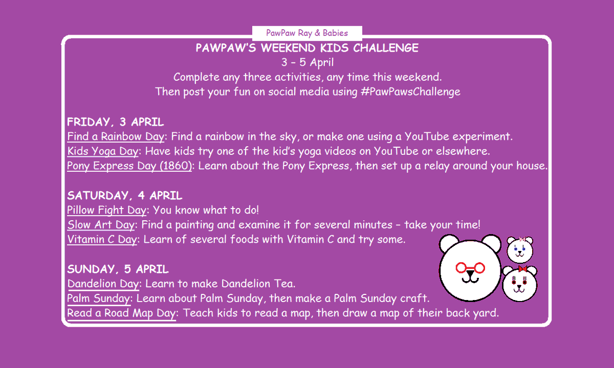 PawPaw's "Weekend Kids Challenge"
Ideas for family fun 
Try any three activities, anytime this weekend.
Post about your fun with #PawPawsChallenge

(An alternative to dangerous challenges on social media)
#FamilyFun #FamilyTime #ParentingTips #QuarantineLife #QuarantineAndChill