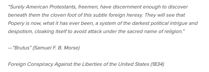 Few students will know about the suspicion & prejudice faced by Catholics in postbellum America. Samuel F.B. Morse or Morse Code fame? Also author of Foreign Conspiracy Against the Liberties of the United States (1834). When he talks about “popery” guess who he’s talking about.