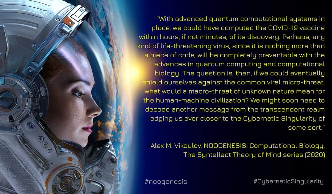 AlexVikoulov's tweet photo. "With advanced quantum computational systems in place, we could have computed the COVID-19 vaccine within hours, if not minutes, of its discovery... since it is nothing more than a piece of code." -Alex Vikoulov, NOOGENESIS: Computational Biology #Noogenesis #ComputationalBiology https://t.co/dKbWasgocx