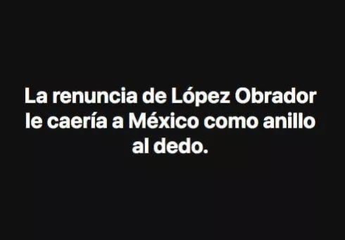 Señor Presidente <a href="/lopezobrador_/">Andrés Manuel</a>  su renuncia nos caería como anillo al dedo. Atentamente. Todos los Mexicanos #TodosUnidosPorMexico #TuxMX