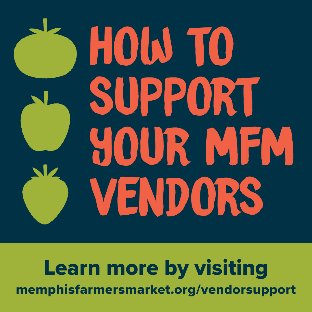 Please go to memphisfarmersmarket.org/vendorsupport to reach out directly to your favorite vendors!