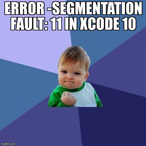 overflow_meme's tweet image. Error -Segmentation fault: 11 in Xcode 10 stackoverflow.com/questions/5262… #crash #xcode10 #ios #swift