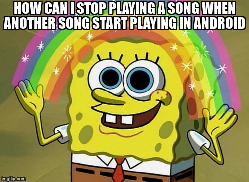 overflow_meme's tweet image. How can i stop playing a song when another song start playing in Android stackoverflow.com/questions/4466… #listview #androidmediaplayer #android