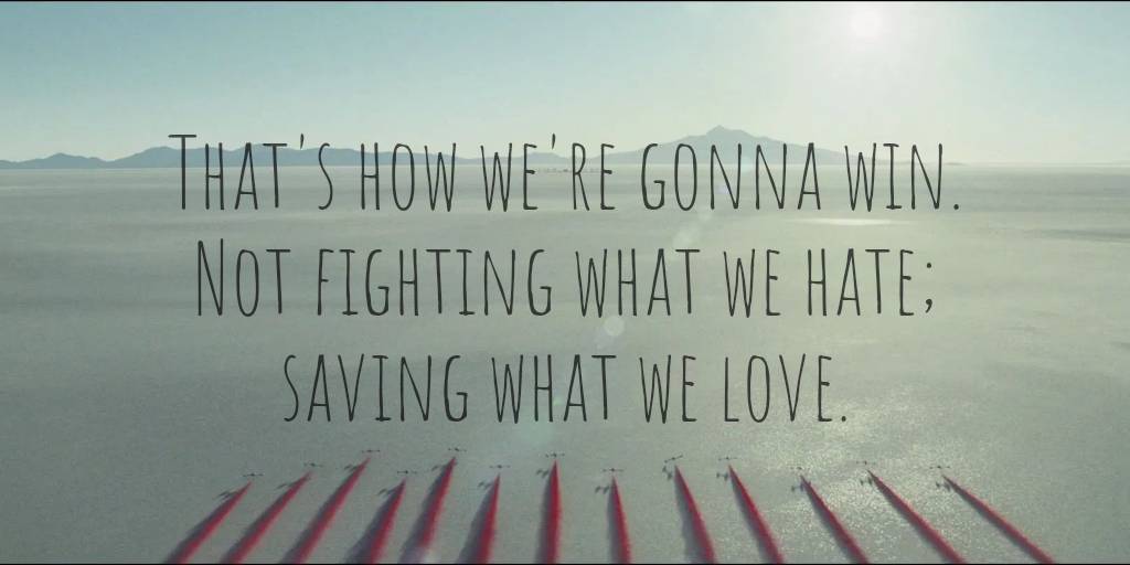 that's how we're gonna win. not fighting what we hate, saving what we love.