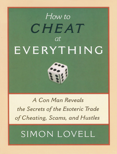 During a 2007 trip to NYC, while taking long walks from one indie bookstore to the next, lugging increasingly heavy bags of pressed vegetable matter, I stumbled on Simon Lovell's HOW TO CHEAT AT EVERYTHING at the St Mark's Bookshop. https://www.runningpress.com/titles/simon-lovell/how-to-cheat-at-everything/9781560259732/1/