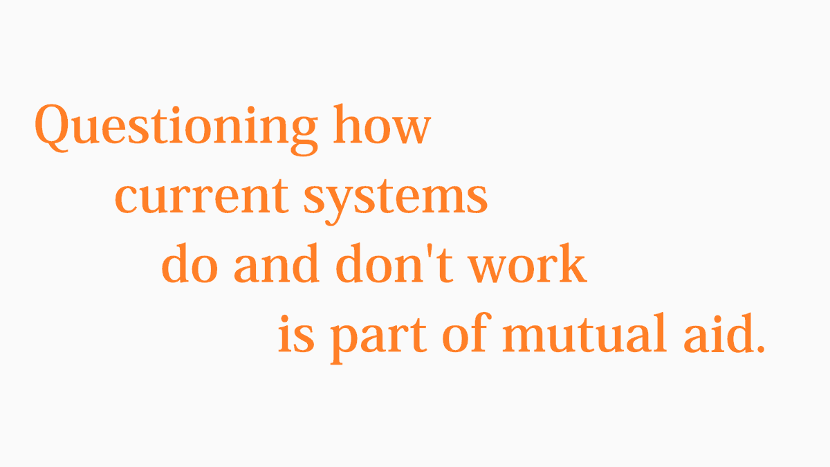 15/28Questioning how the current systems do and don't work is part of mutual aid.