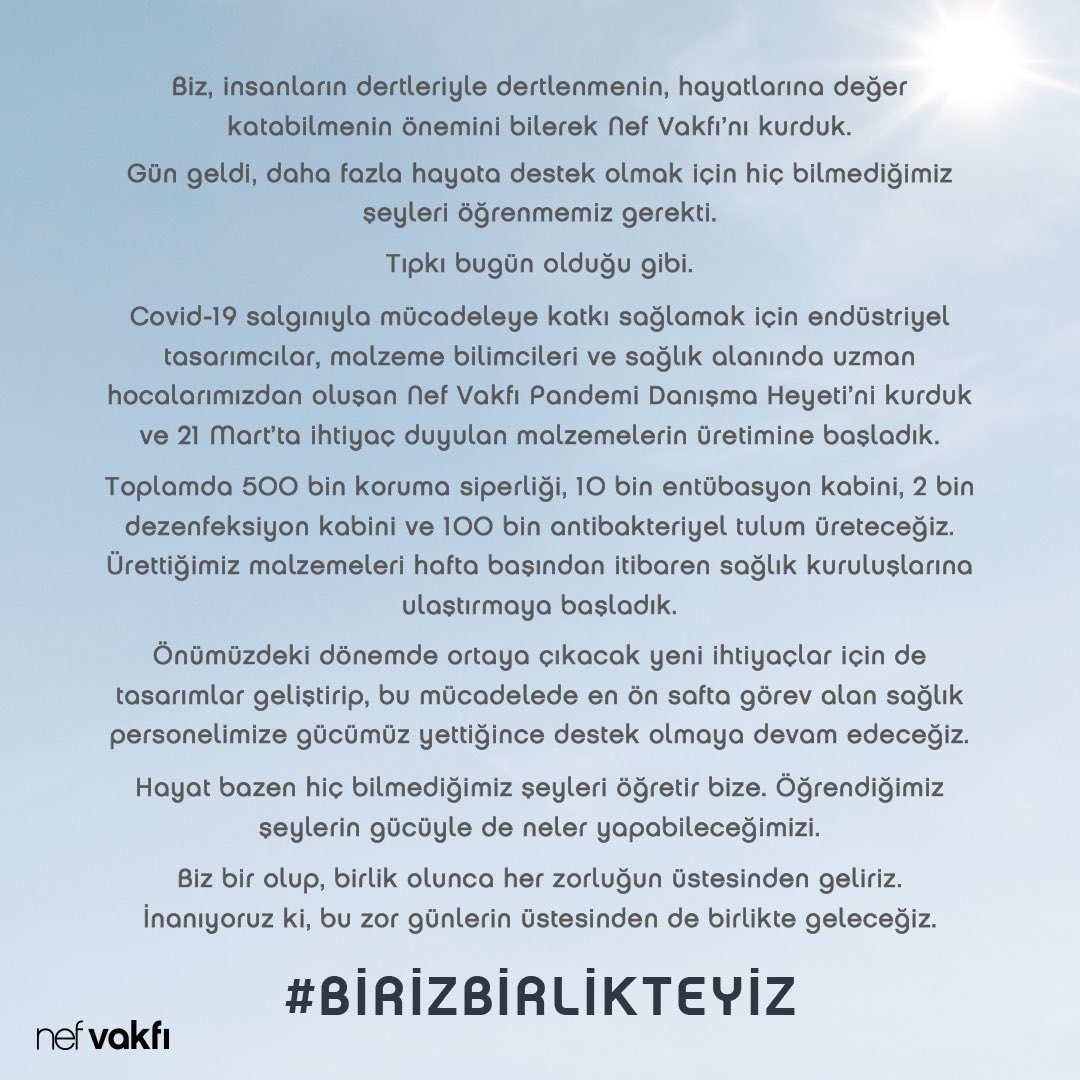 İçinde olduğumuz bu zor günlerde; salgınla mücadeleye katkı sağlamak için endüstriyel tasarımcılar, malzeme bilimciler ve sağlık alanlarında uzman hocalarımızdan oluşan Nef Vakfı Pandemi Danışma Heyeti’ni kurduk ve 21 Mart’ta ihtiyaç duyulan malzemelerin üretimine başladık.
