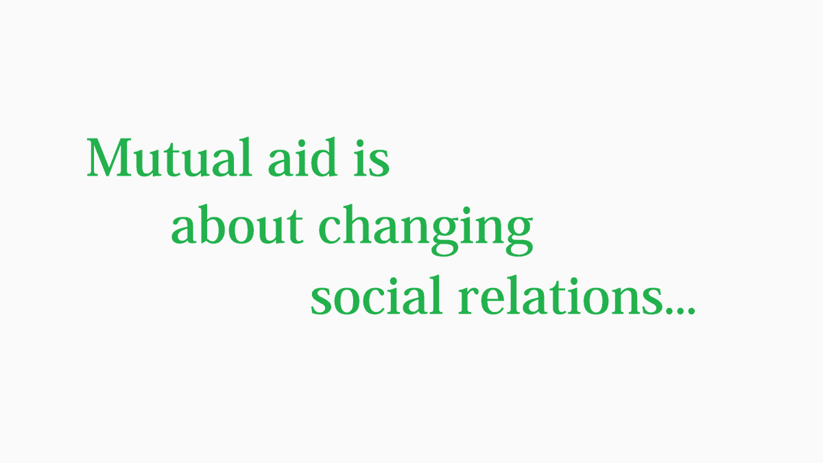 20/28Mutual aid is about changing social relations...