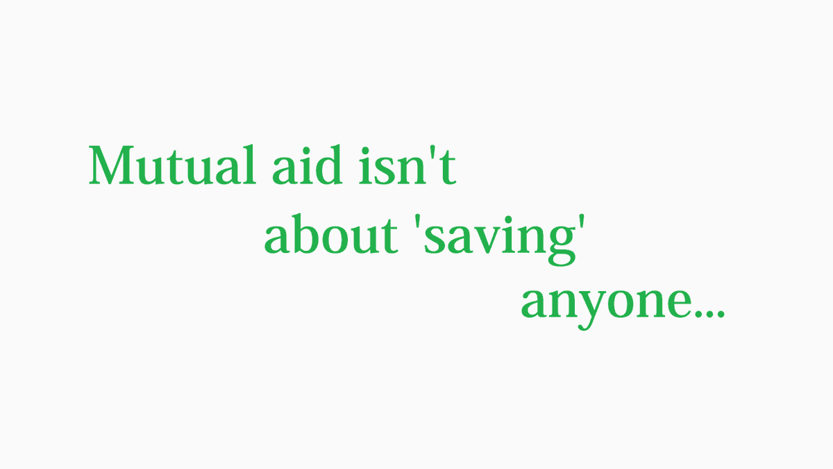 23/28Mutual aid isn't about 'saving' anyone...