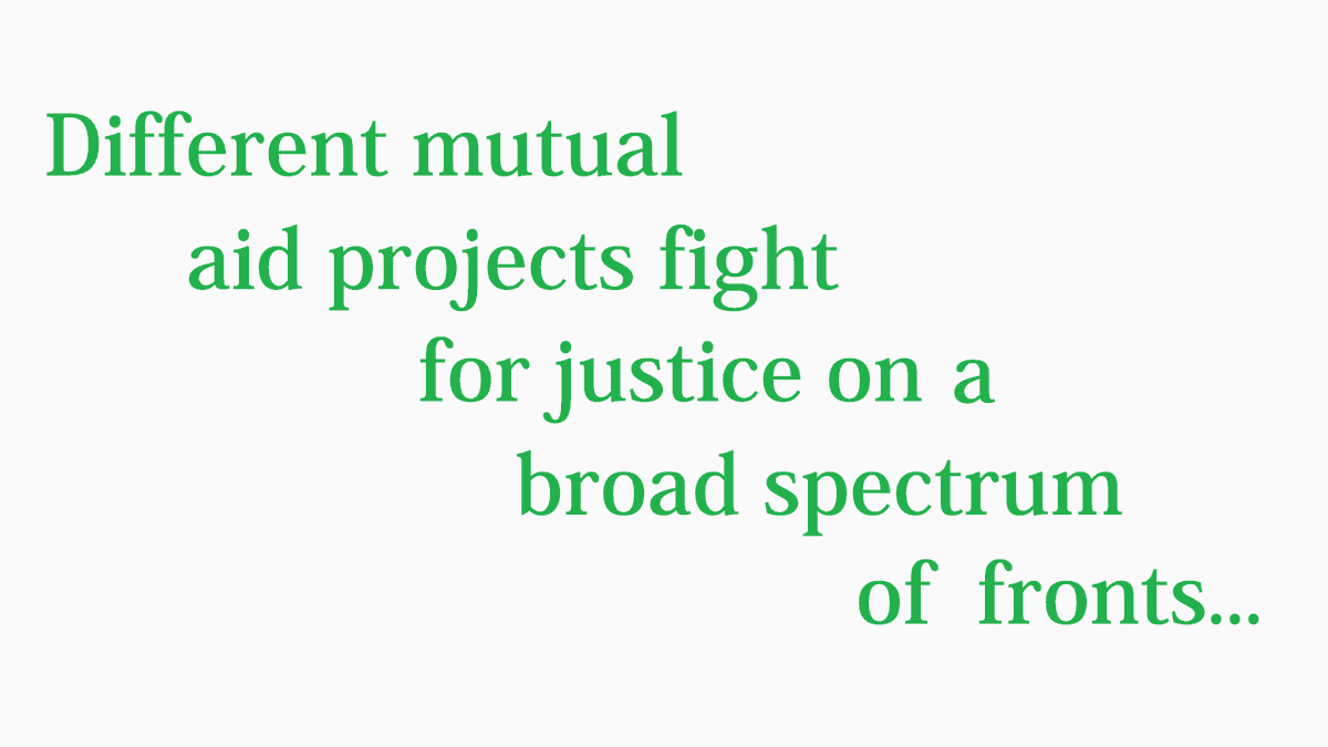 26/28Different mutual aid projects fight for justice on a broad spectrum of fronts...
