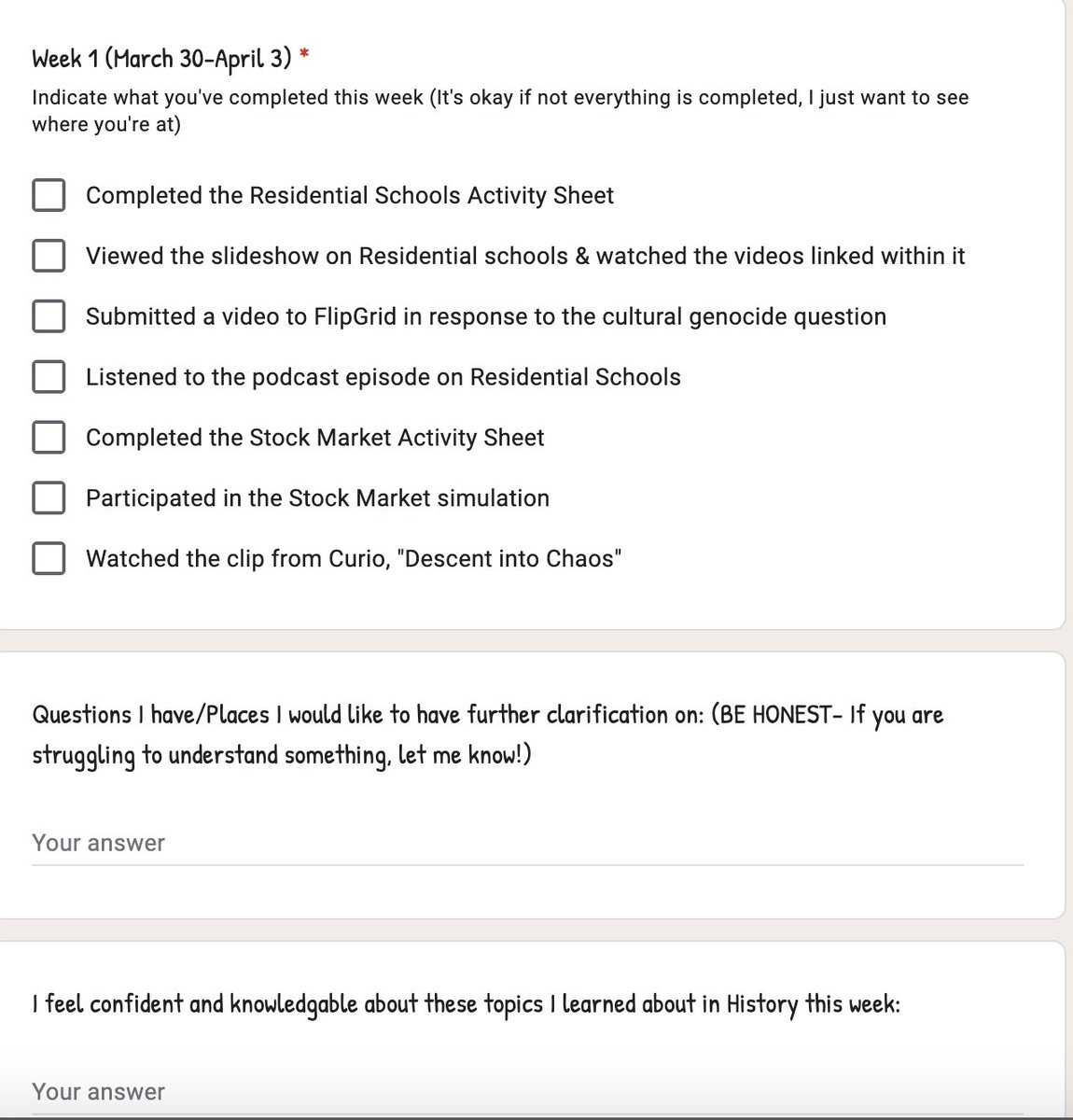 Every Friday, I am going to send out a Google form updated for the week's work. Think of this as my exit card. What stuff did you complete, what do you understand what did you have trouble with? My plan is to discuss the trouble points in class the following Monday.