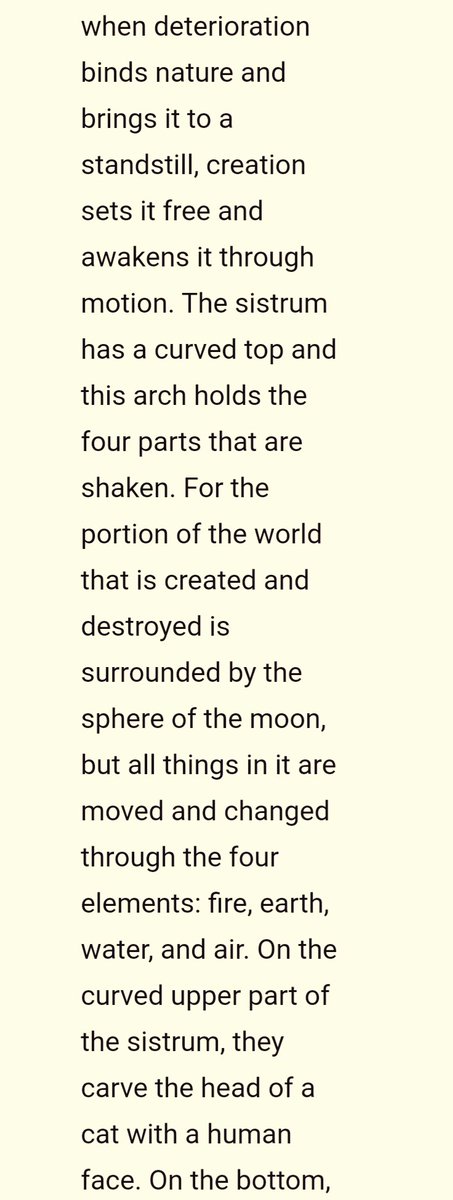 In Plutarch's "Isis & Osiris" (45–120 AD) he describes in detail the significance of the sistrum (a rattle generally made of bronze) for Isis cult devotees. The sistrum's rattling sound brings forth the enduring creative force of the universe.