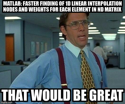 overflow_meme's tweet image. Matlab: Faster finding of 1D linear interpolation nodes and weights for each element in ND matrix stackoverflow.com/questions/6099… #matlab #linearinterpolation #find #performance #accelerate