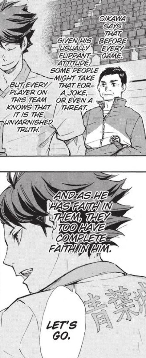 so let’s start with faith. one of oikawa’s consistent pre-match prep routines is to tell his team he has faith in them. when he does this, we are told from the coach that his team has equal faith in him back. now i could be extrapolating here but given his overall character+