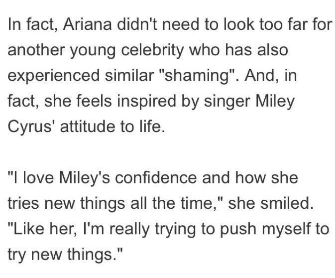 in a 2016 interview with britain's heat magazine, ariana talked about how she admires miley’s confidence.