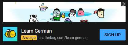 frvnk_xy's tweet image. I just got a YouTube ad for learning German :D 
Apparently, I (a German dude living in Germany) tricked my algorithm into thinking that I am trying to learn German by doing like 90% of my internet stuff in English and 10% in German lol xD 
#chatterbug