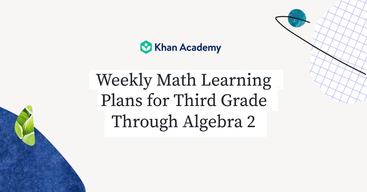Khan Academy. Weekly math learning plans for third grade through Algebra 2