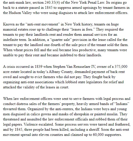 Although  @mjs_DC is undoubtedly right that many anti-mask laws were passed to fight the KKK, New York's anti-mask law actually dates to 1845 when it was passed to suppress the "anti-rent movement" of upstate tenant farmers, according to  @NewYorkHistory.  https://newyorkalmanack.com/2013/10/halloween-history-new-yorks-anti-mask-law/
