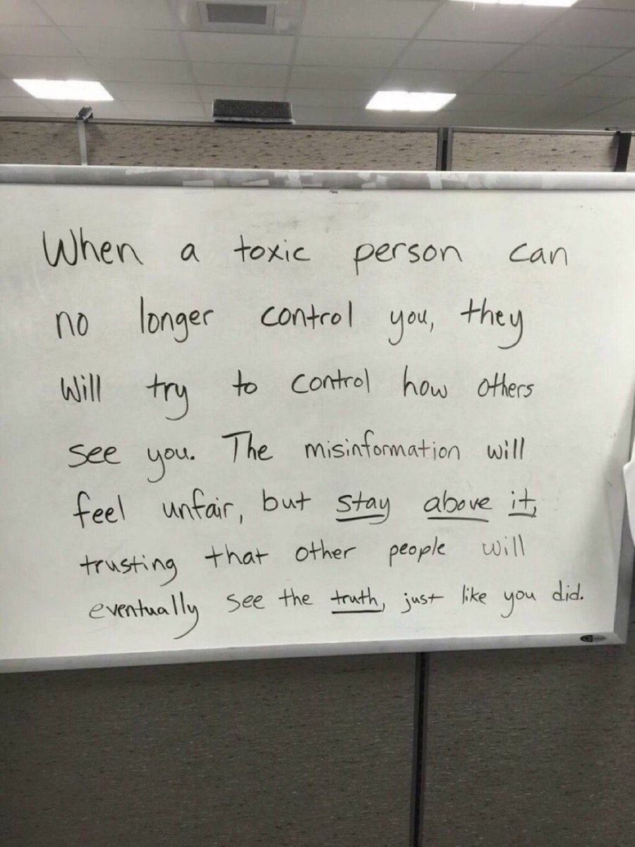 When a toxic person can no longer control you, they will try to control how others see you.

The misinformation will feel unfair, but stay above it, trusting that other people will eventually see the truth, just like you did.

Be brave, be honest, stand tall and stay above it.