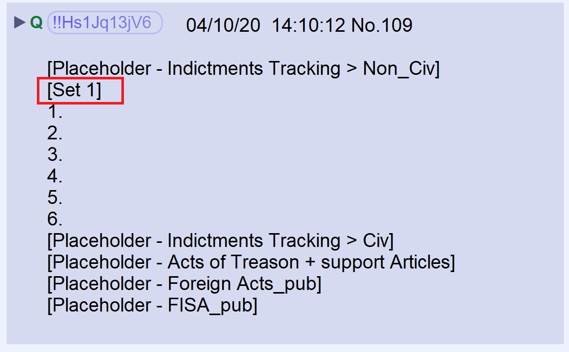 5) I believe [Set 1] in the above post refers to the placeholder posted by Q on April 10th.This placeholder appears to predict either the names or the charges in the first indictment(s) that will be unsealed related to  #Spygate.